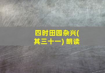 四时田园杂兴(其三十一) 朗读